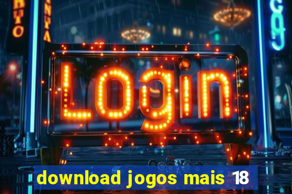 download jogos mais 18